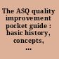 The ASQ quality improvement pocket guide : basic history, concepts, tools, and relationships /