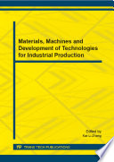 Materials, machines and development of technologies for industrial production : selected, peer reviewed papers from the 2014 International Conference on Advanced Nano-Technology and Biomedical Material (ANTBM 2014), June 29-30, 2014, Guangzhou, China /
