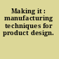 Making it : manufacturing techniques for product design.