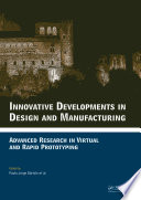 Innovative developments in design and manufacturing advanced research in virtual and rapid prototyping : proceedings of the 4th International Conference on Advanced Research in Virtual and Rapid Prototyping, Leiria, Portugal, 6-10 October 2009 /