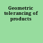 Geometric tolerancing of products