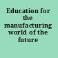 Education for the manufacturing world of the future