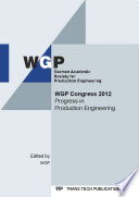 WGP Congress 2012 : progress in production engineering : selected, peer reviewed papers from the 2012 WGP Congress, June 27-28, 2012, Berlin, Germany /