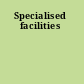 Specialised facilities