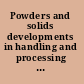 Powders and solids developments in handling and processing technologies /