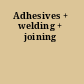 Adhesives + welding + joining