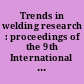 Trends in welding research : proceedings of the 9th International Conference on Trends in Welding Research, June 4-8, 2012, Hilton Chicago/Indian Lakes Resort, Chicago, Illinois, USA /