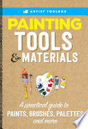 Painting tools & materials : a practical guide to paints, brushes, palettes and more /