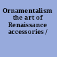 Ornamentalism the art of Renaissance accessories /