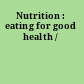 Nutrition : eating for good health /