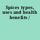 Spices types, uses and health benefits /