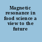 Magnetic resonance in food science a view to the future /