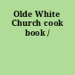 Olde White Church cook book /