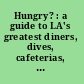 Hungry? : a guide to LA's greatest diners, dives, cafeterias, and coffee shops!.