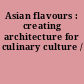 Asian flavours : creating architecture for culinary culture /