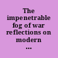 The impenetrable fog of war reflections on modern warfare and strategic surprise /