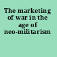 The marketing of war in the age of neo-militarism