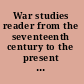 War studies reader from the seventeenth century to the present day and beyond /