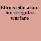 Ethics education for irregular warfare