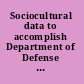 Sociocultural data to accomplish Department of Defense missions toward a unified social framework : workshop summary /