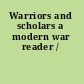 Warriors and scholars a modern war reader /