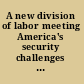 A new division of labor meeting America's security challenges beyond Iraq /