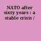 NATO after sixty years : a stable crisis /