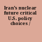 Iran's nuclear future critical U.S. policy choices /