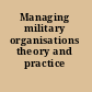 Managing military organisations theory and practice /