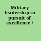 Military leadership in pursuit of excellence /
