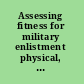 Assessing fitness for military enlistment physical, medical, and mental health standards /