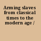 Arming slaves from classical times to the modern age /