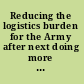Reducing the logistics burden for the Army after next doing more with less /