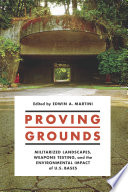 Proving grounds : militarized landscapes, weapons testing, and the environmental impact of U.S. bases /