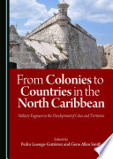From colonies to countries in the north Caribbean : military engineers in the development of cities and territories /