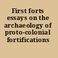 First forts essays on the archaeology of proto-colonial fortifications /