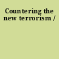 Countering the new terrorism /