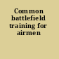 Common battlefield training for airmen