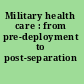Military health care : from pre-deployment to post-separation /