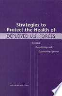 Strategies to protect the health of deployed U.S. forces detecting, characterizing, and documenting exposures /