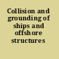 Collision and grounding of ships and offshore structures