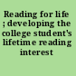 Reading for life ; developing the college student's lifetime reading interest /