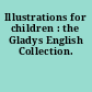 Illustrations for children : the Gladys English Collection.