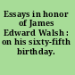 Essays in honor of James Edward Walsh : on his sixty-fifth birthday.