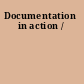 Documentation in action /