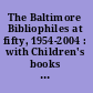 The Baltimore Bibliophiles at fifty, 1954-2004 : with Children's books in bygone Baltimore : an essay and a catalogue by Linda F. Lapides /