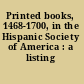 Printed books, 1468-1700, in the Hispanic Society of America : a listing /