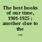 The best books of our time, 1901-1925 ; another clue to the literary labyrinth consisting of a list of one thousand best books published in the first quarter of the twentieth century /