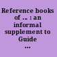 Reference books of ... : an informal supplement to Guide to reference books, sixth edition.