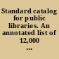 Standard catalog for public libraries. An annotated list of 12,000 titles with a full analytical index,